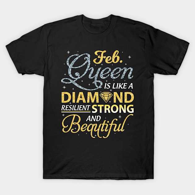 February Queen Resilient Strong And Beautiful Happy Birthday T-Shirt by joandraelliot
